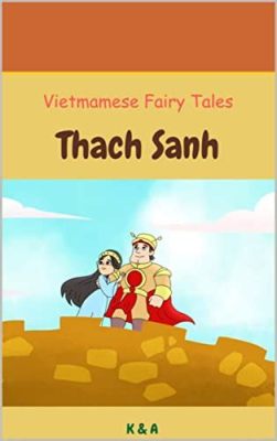 The Tale of Thạch Sanh: An 11th-Century Vietnamese Folk Story Exploring Themes of Goodness, Deception, and Triumph!